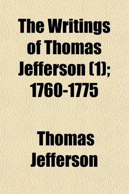 Book cover for The Writings of Thomas Jefferson (1); 1760-1775