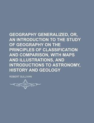 Book cover for Geography Generalized, Or, an Introduction to the Study of Geography on the Principles of Classification and Comparison, with Maps and Illustrations, and Introductions to Astronomy, History and Geology