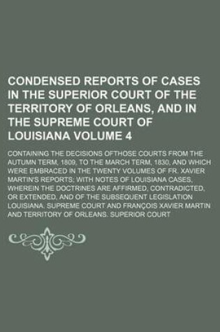 Cover of Condensed Reports of Cases in the Superior Court of the Territory of Orleans, and in the Supreme Court of Louisiana Volume 4; Containing the Decisions Ofthose Courts from the Autumn Term, 1809, to the March Term, 1830, and Which Were Embraced in the Twent