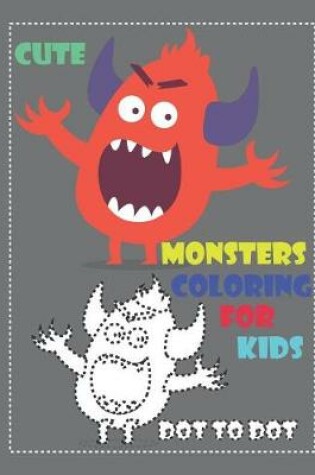 Cover of Cute Monsters Coloring for Kids Dot to Dot