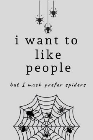 Cover of I want to like people, but I much prefer spiders