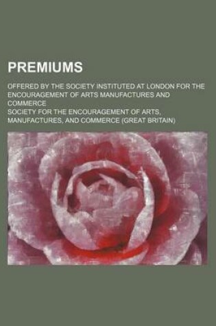 Cover of Premiums; Offered by the Society Instituted at London for the Encouragement of Arts Manufactures and Commerce