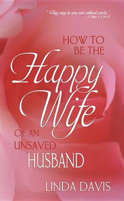 Book cover for How to Be Happy Wife of an Unsaved Husband