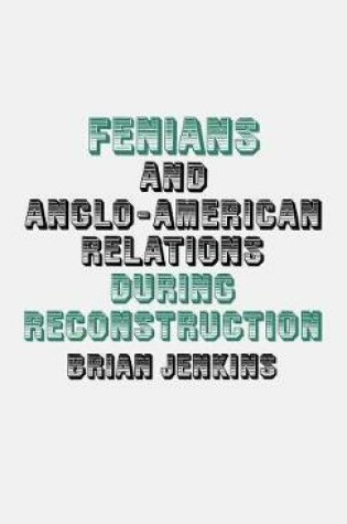 Cover of Fenians and Anglo-American Relations During Reconstruction