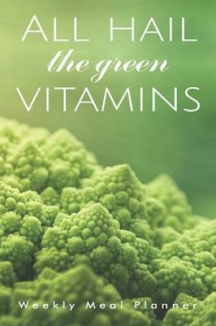 Cover of All hail the green vitamins Weekly Meal Planner