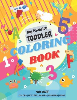 Book cover for My Favorite Toddler Coloring Book - Fun with Colors Alphabet Shapes Numbers More