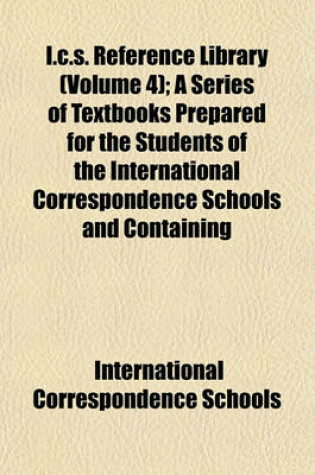 Cover of I.C.S. Reference Library (Volume 4); A Series of Textbooks Prepared for the Students of the International Correspondence Schools and Containing