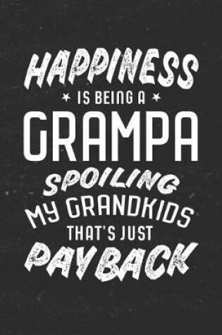 Cover of Happiness Is Being A Grampa Spoiling My Grandkids That's Just Payback