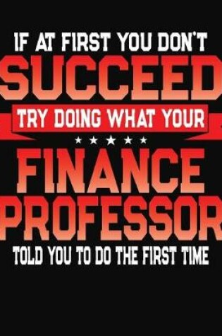 Cover of If At First You Don't Succeed Try Doing What Your Finance Professor Told You To Do The First Time