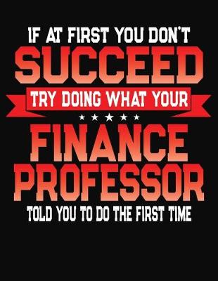 Book cover for If At First You Don't Succeed Try Doing What Your Finance Professor Told You To Do The First Time