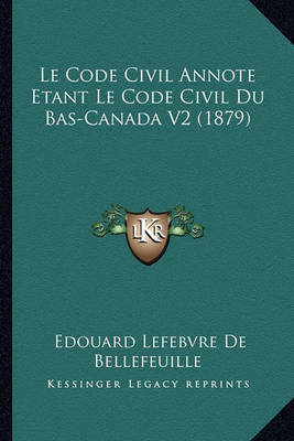 Book cover for Le Code Civil Annote Etant Le Code Civil Du Bas-Canada V2 (1879)