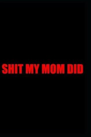 Cover of Shit my mom did