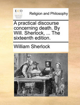 Book cover for A Practical Discourse Concerning Death. by Will. Sherlock, ... the Sixteenth Edition.