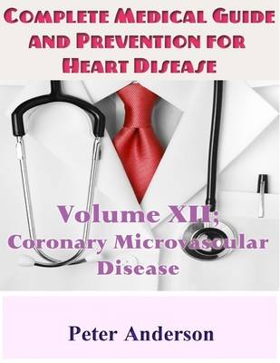 Book cover for Complete Medical Guide and Prevention for Heart Disease: Volume XII; Coronary Microvascular Disease