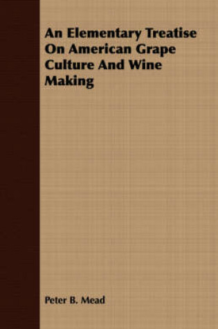 Cover of An Elementary Treatise on American Grape Culture and Wine Making