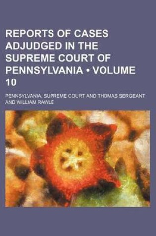 Cover of Reports of Cases Adjudged in the Supreme Court of Pennsylvania (Volume 10)