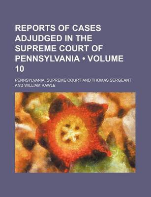 Book cover for Reports of Cases Adjudged in the Supreme Court of Pennsylvania (Volume 10)