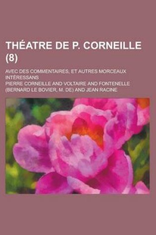 Cover of Theatre de P. Corneille; Avec Des Commentaires, Et Autres Morceaux Interessans (8 )