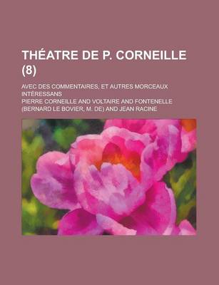 Book cover for Theatre de P. Corneille; Avec Des Commentaires, Et Autres Morceaux Interessans (8 )