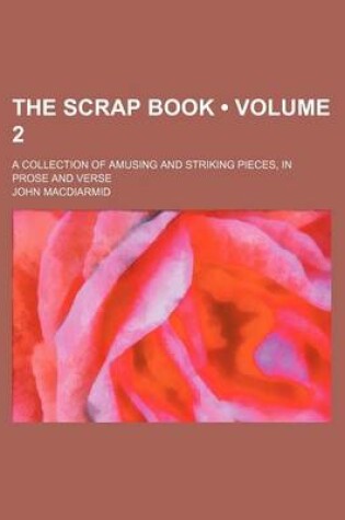 Cover of The Scrap Book (Volume 2); A Collection of Amusing and Striking Pieces, in Prose and Verse