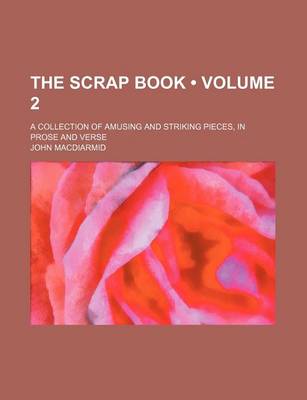 Book cover for The Scrap Book (Volume 2); A Collection of Amusing and Striking Pieces, in Prose and Verse