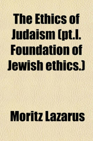 Cover of The Ethics of Judaism (PT.I. Foundation of Jewish Ethics.)