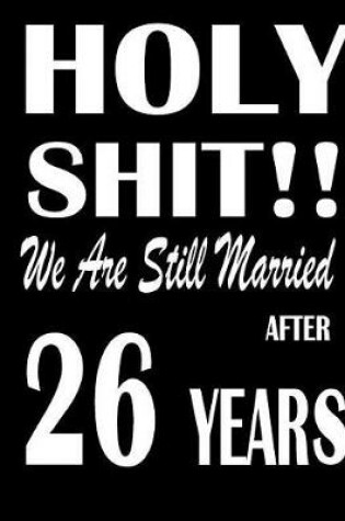 Cover of Holy Shit!! We Are Still Married After 26 Years