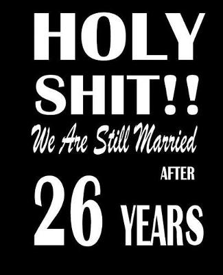 Book cover for Holy Shit!! We Are Still Married After 26 Years