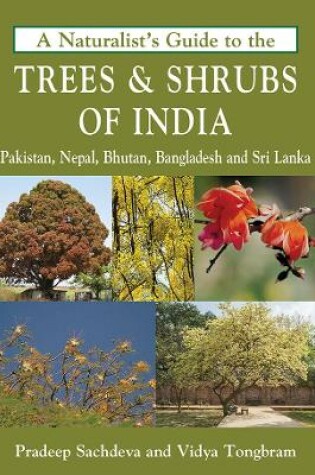 Cover of A Naturalist's Guide to the Trees & Shrubs of India, Pakistan, Nepal, Bhutan, Bangladesh and Sri Lanka