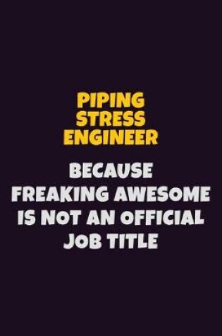 Cover of Piping Stress Engineer, Because Freaking Awesome Is Not An Official Job Title