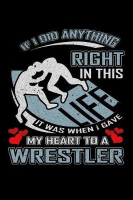 Book cover for If I Did Anything Right in This Life It Was When I Gave My Heart to a Wrestler