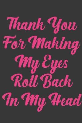 Book cover for Thank You For Making My Eyes Roll Back In My Head