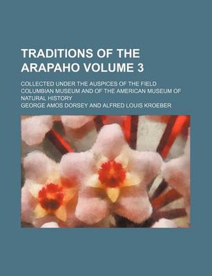 Book cover for Traditions of the Arapaho Volume 3; Collected Under the Auspices of the Field Columbian Museum and of the American Museum of Natural History