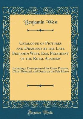 Book cover for Catalogue of Pictures and Drawings by the Late Benjamin West, Esq. President of the Royal Academy