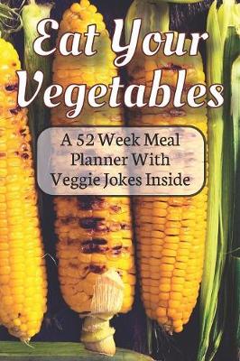 Book cover for Eat Your Fruit & Vegetables A 52 Week Planner With Veggie Jokes Inside