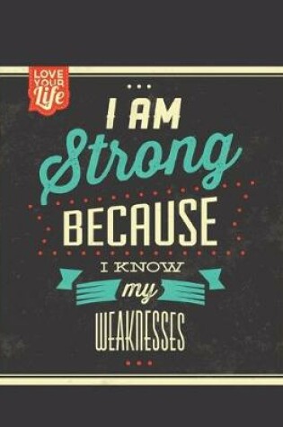 Cover of I Am Strong Because I Know My Weaknesses Notebook Journal