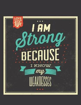 Book cover for I Am Strong Because I Know My Weaknesses Notebook Journal
