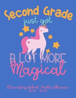 Book cover for Second Grade Just Got a Lot More Magical Elementary School Teacher Planner 2019 - 2020