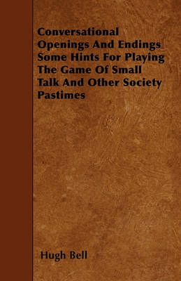 Book cover for Conversational Openings And Endings Some Hints For Playing The Game Of Small Talk And Other Society Pastimes