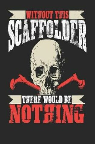 Cover of Without This Scaffolder There Would Be Nothing