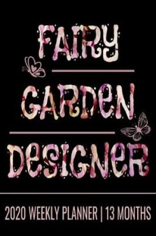 Cover of Fairy Garden Designer - 2020 Weekly Planner - 13 Months