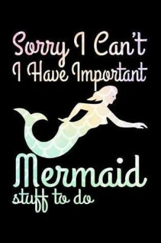 Cover of Sorry I Can't. I Have Important Mermaid Stuff To Do