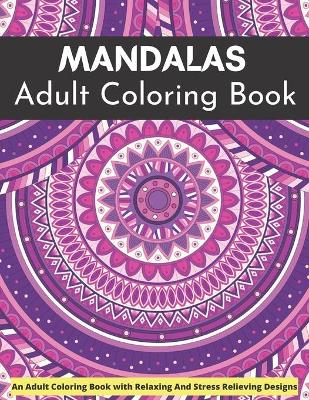 Book cover for MANDALA Adult Coloring Book An Adult Coloring Book With Relaxing And Stress Relieving Designs