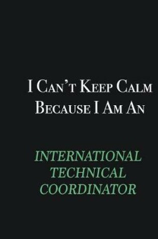 Cover of I cant Keep Calm because I am an International Technical Coordinator