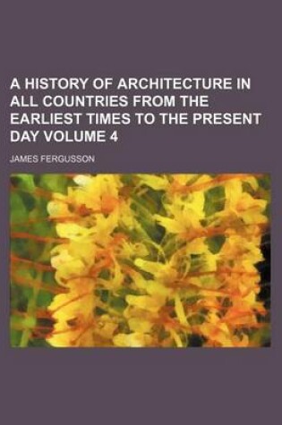 Cover of A History of Architecture in All Countries from the Earliest Times to the Present Day Volume 4