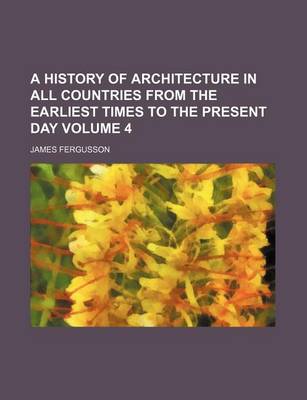 Book cover for A History of Architecture in All Countries from the Earliest Times to the Present Day Volume 4