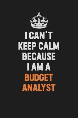 Book cover for I Can't Keep Calm Because I Am A Budget Analyst