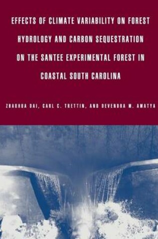 Cover of Effects of Climate Variability on Forest Hydrology and Carbon Sequestration on the Santee Experimental Forest in Coastal South Carolina