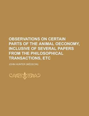 Book cover for Observations on Certain Parts of the Animal Oeconomy, Inclusive of Several Papers from the Philosophical Transactions, Etc