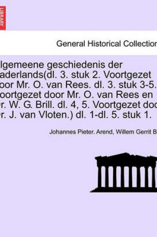 Cover of Algemeene Geschiedenis Der Vaderlands(dl. 3. Stuk 2. Voortgezet Door Mr. O. Van Rees. DL. 3. Stuk 3-5. Voortgezet Door Mr. O. Van Rees En Dr. W. G. Brill. DL. 4, 5. Voortgezet Door Dr. J. Van Vloten.) DL. 1-DL. 5. Stuk 1.